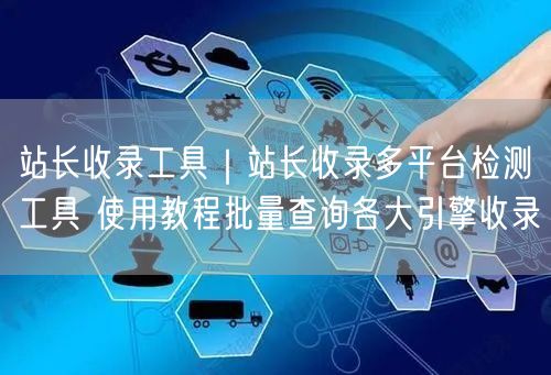站长收录工具|站长收录多平台检测工具 使用教程批量查询各大引擎收录