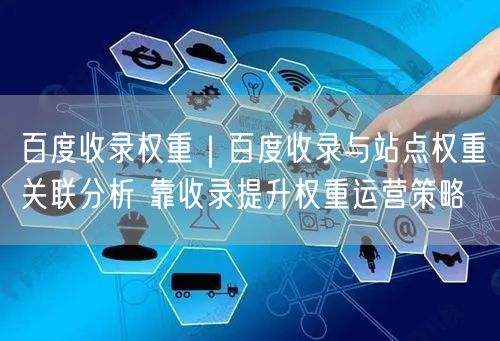 百度收录权重|百度收录与站点权重关联分析 靠收录提升权重运营策略