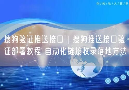 搜狗验证推送接口|搜狗推送接口验证部署教程 自动化链接收录落地方法