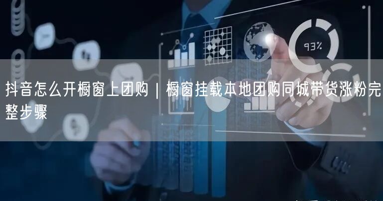 抖音怎么开橱窗上团购｜橱窗挂载本地团购同城带货涨粉完整步骤