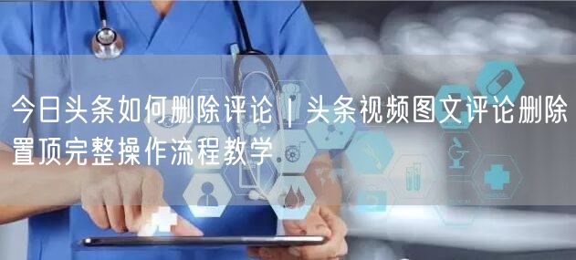 今日头条如何删除评论｜头条视频图文评论删除置顶完整操作流程教学