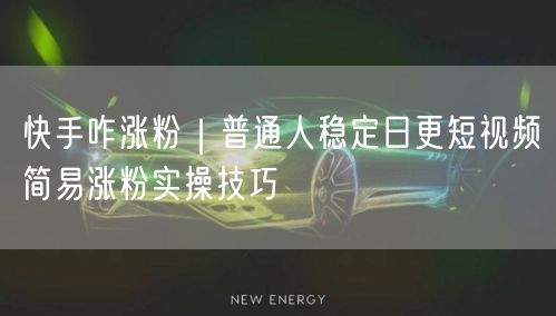 快手咋涨粉｜普通人稳定日更短视频简易涨粉实操技巧