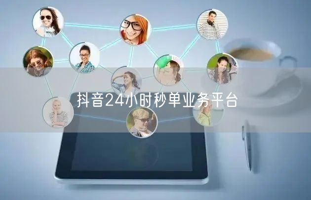 抖音24小时秒单业务平台