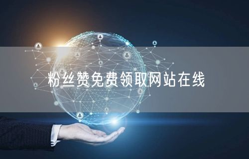 粉丝赞免费领取网站在线