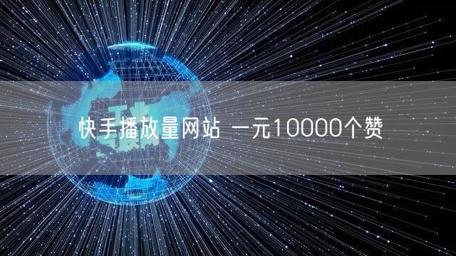 快手播放量网站 一元10000个赞