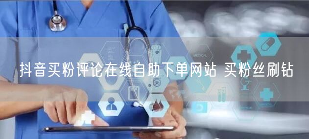 抖音买粉评论在线自助下单网站 买粉丝刷钻