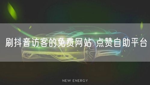 刷抖音访客的免费网站 点赞自助平台