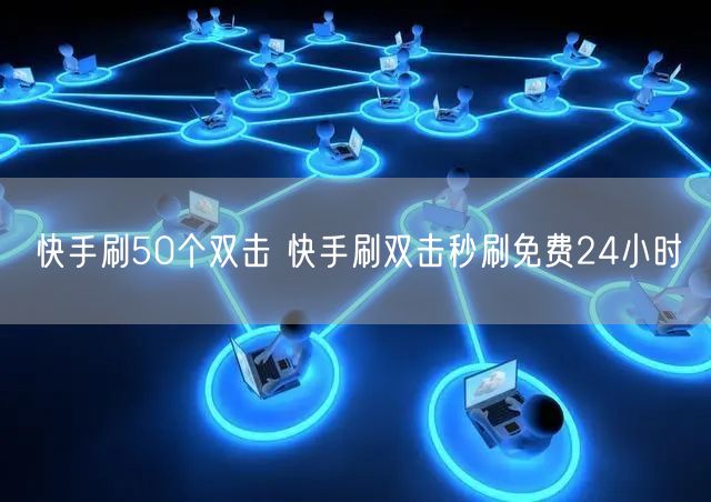 快手刷50个双击 快手刷双击秒刷免费24小时