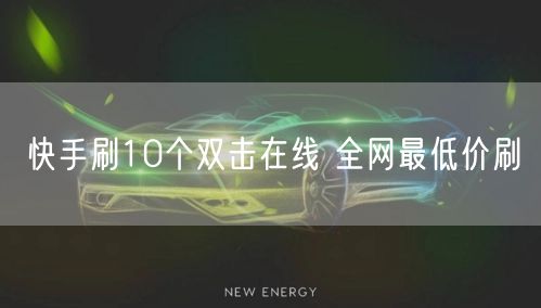 快手刷10个双击在线 全网最低价刷