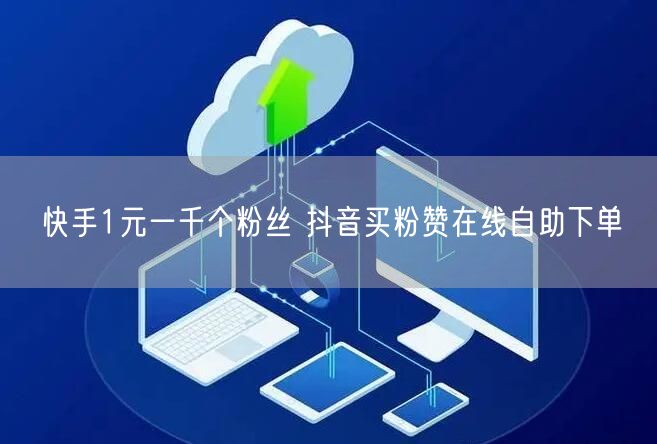 快手1元一千个粉丝 抖音买粉赞在线自助下单