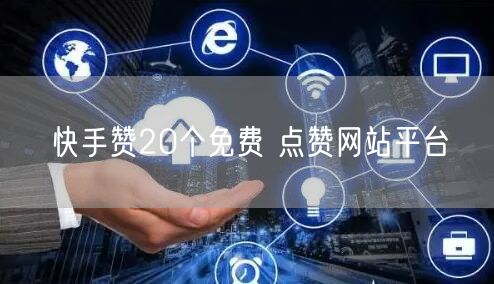 快手赞20个免费 点赞网站平台