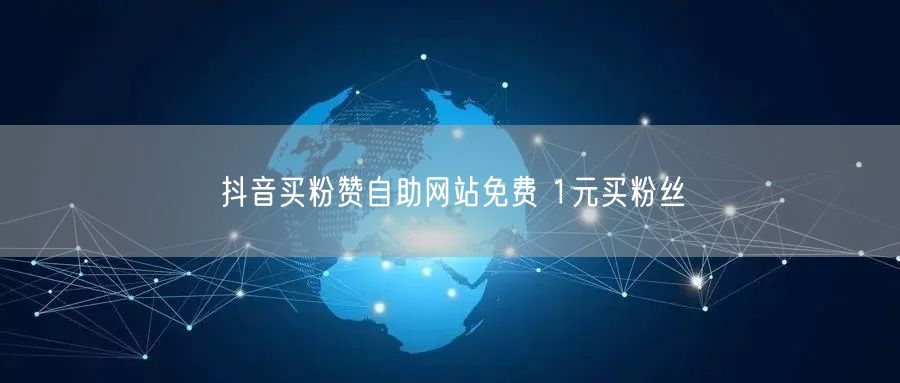 抖音买粉赞自助网站免费 1元买粉丝