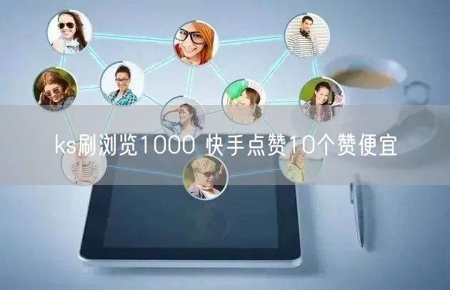 ks刷浏览1000 快手点赞10个赞便宜