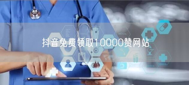 抖音免费领取10000赞网站