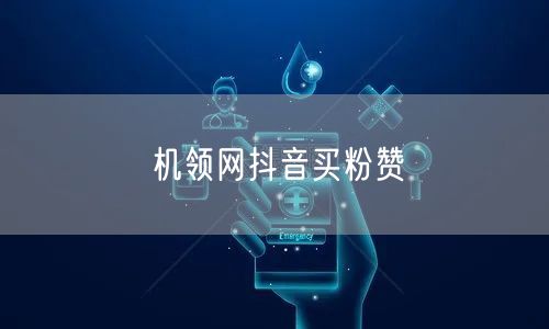 机领网抖音买粉赞