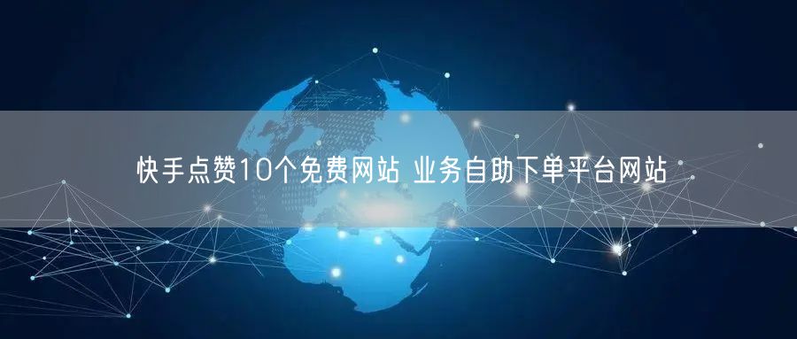 快手点赞10个免费网站 业务自助下单平台网站