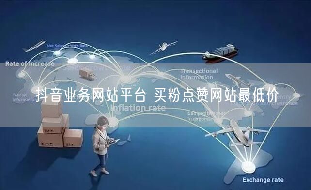抖音业务网站平台 买粉点赞网站最低价