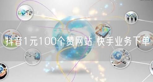 抖音1元100个赞网站 快手业务下单