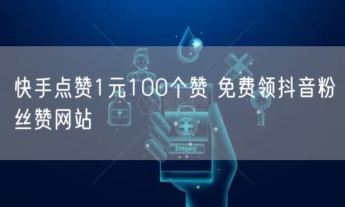 快手点赞1元100个赞 免费领抖音粉丝赞网站