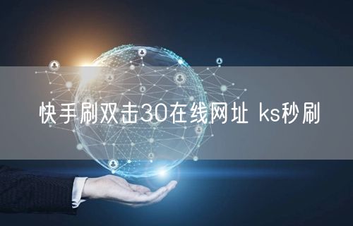 快手刷双击30在线网址 ks秒刷