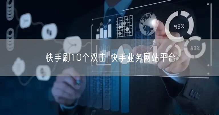 快手刷10个双击 快手业务网站平台