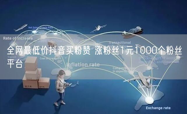 全网最低价抖音买粉赞 涨粉丝1元1000个粉丝平台