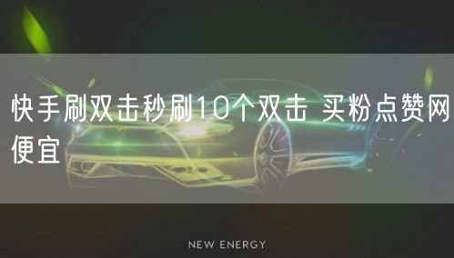 快手刷双击秒刷10个双击 买粉点赞网便宜
