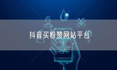 抖音买粉赞网站平台