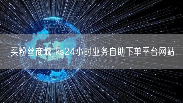买粉丝商城 ks24小时业务自助下单平台网站