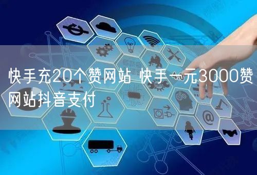 快手充20个赞网站 快手一元3000赞网站抖音支付