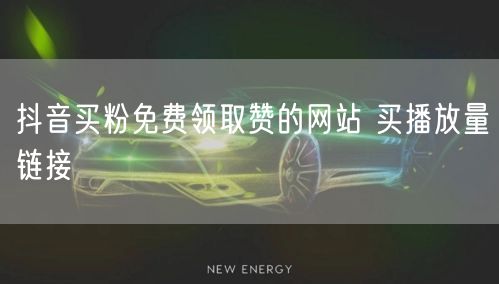 抖音买粉免费领取赞的网站 买播放量链接