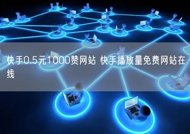 快手0.5元1000赞网站 快手播放量免费网站在线