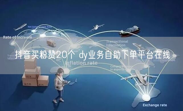 抖音买粉赞20个 dy业务自助下单平台在线