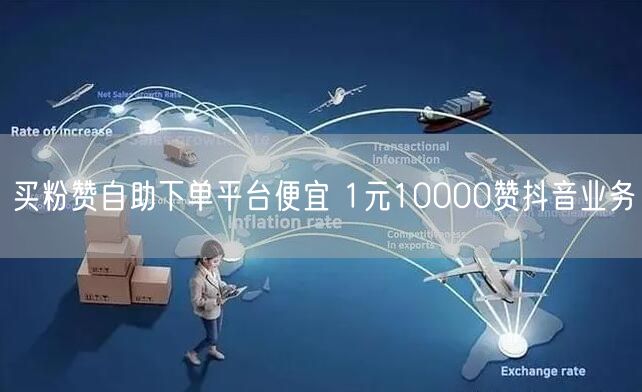 买粉赞自助下单平台便宜 1元10000赞抖音业务