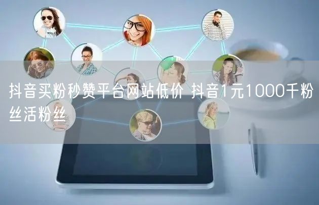 抖音买粉秒赞平台网站低价 抖音1元1000千粉丝活粉丝