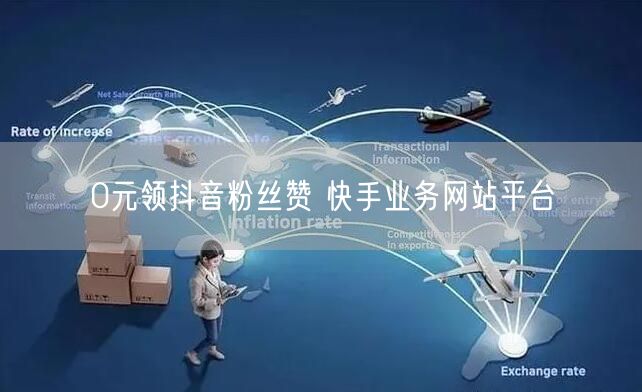 0元领抖音粉丝赞 快手业务网站平台